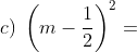 c) \; \left ( m-\frac{1}{2} \right )^{2}=